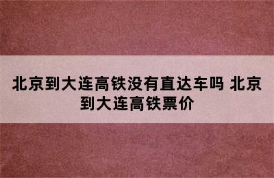 北京到大连高铁没有直达车吗 北京到大连高铁票价